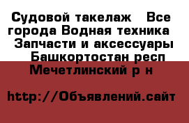 Судовой такелаж - Все города Водная техника » Запчасти и аксессуары   . Башкортостан респ.,Мечетлинский р-н